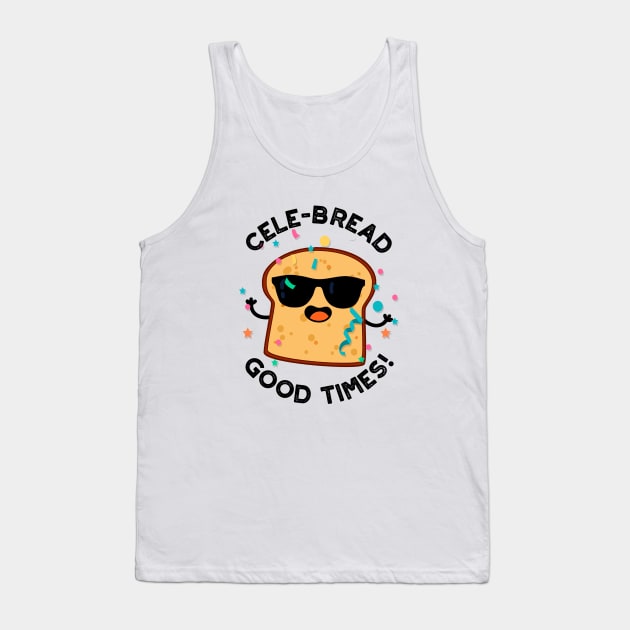 Cele-bread Good Times Cute Bread Pun Tank Top by punnybone